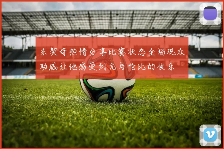东契奇热情分享比赛状态全场观众助威让他感受到无与伦比的快乐