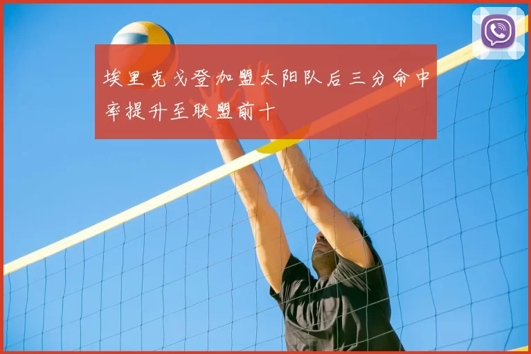埃里克戈登加盟太阳队后三分命中率提升至联盟前十