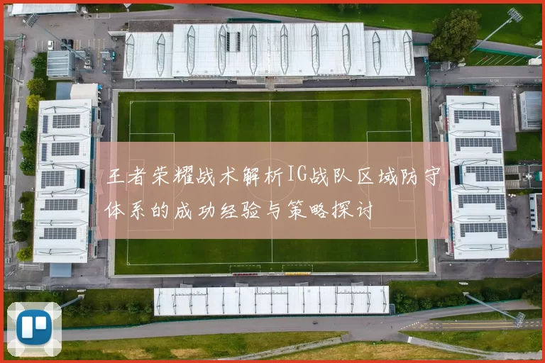 王者荣耀战术解析IG战队区域防守体系的成功经验与策略探讨