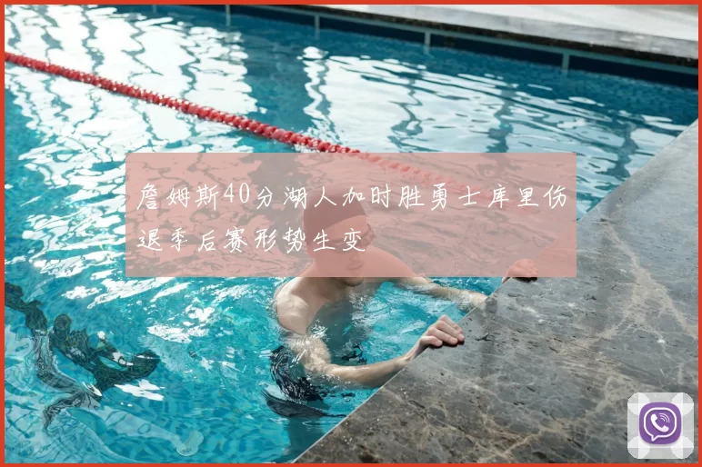 詹姆斯40分湖人加时胜勇士库里伤退季后赛形势生变