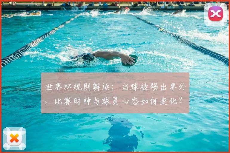 世界杯规则解读：当球被踢出界外，比赛时钟与球员心态如何变化？