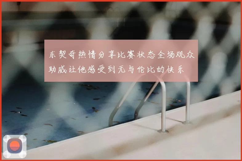 东契奇热情分享比赛状态全场观众助威让他感受到无与伦比的快乐