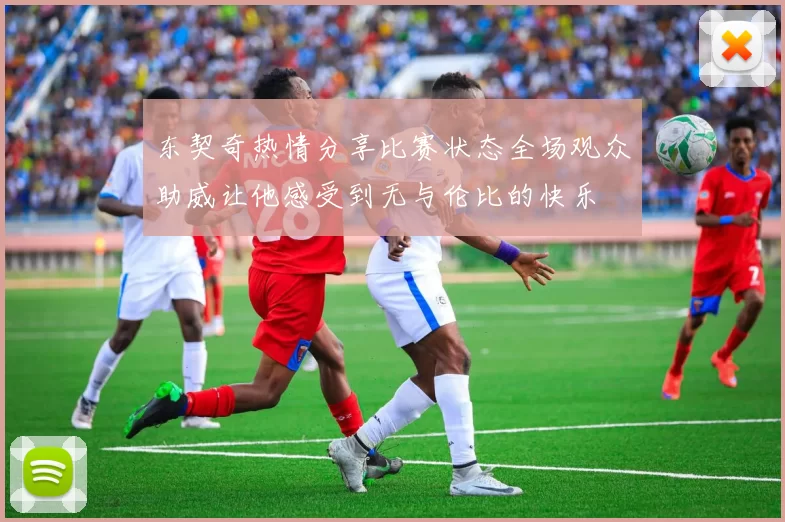东契奇热情分享比赛状态全场观众助威让他感受到无与伦比的快乐