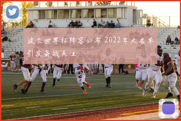 波兰世界杯阵容公布 2022年大名单引发备战关注
