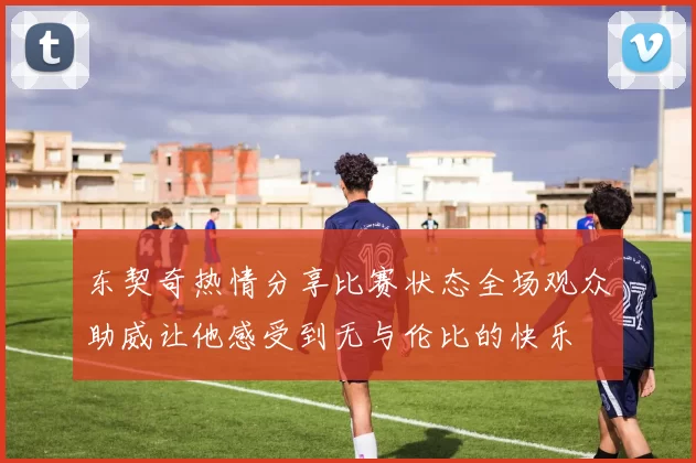 东契奇热情分享比赛状态全场观众助威让他感受到无与伦比的快乐