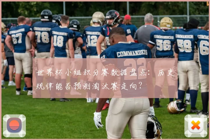 世界杯小组积分赛数据盘点：历史规律能否预测淘汰赛走向？