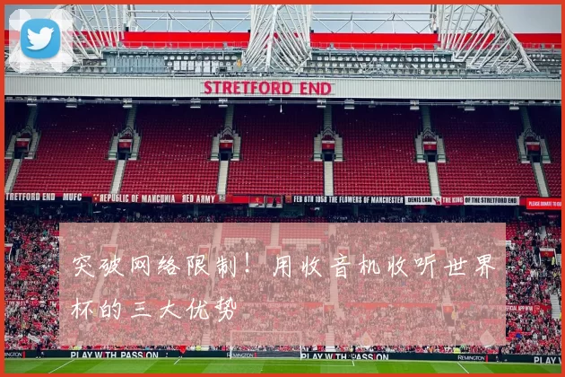 突破网络限制！用收音机收听世界杯的三大优势