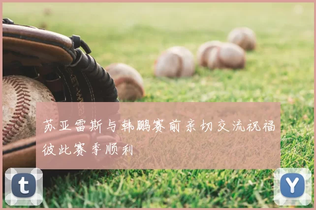 苏亚雷斯与韩鹏赛前亲切交流祝福彼此赛季顺利
