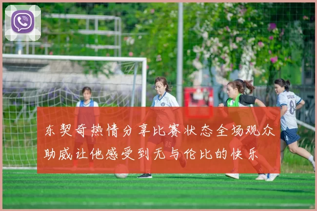 东契奇热情分享比赛状态全场观众助威让他感受到无与伦比的快乐