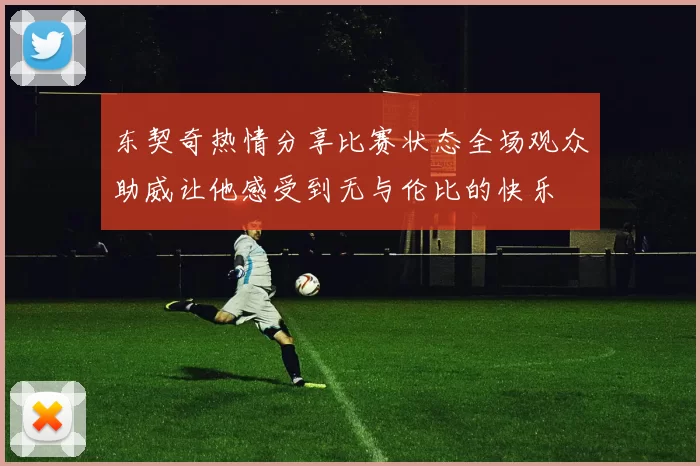 东契奇热情分享比赛状态全场观众助威让他感受到无与伦比的快乐