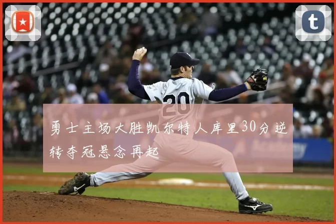 勇士主场大胜凯尔特人库里30分逆转夺冠悬念再起