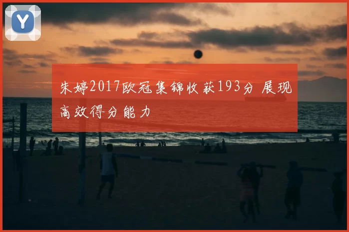 朱婷2017欧冠集锦收获193分 展现高效得分能力