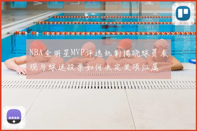 NBA全明星MVP评选机制揭晓球员表现与球迷投票如何决定奖项归属